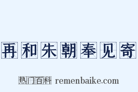 再和朱朝奉见寄是什么意思的图片